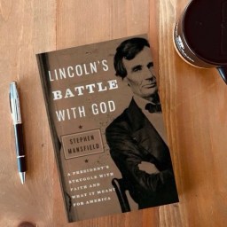 Lincoln’s Battle with God: Was Abraham Lincoln a Christian?